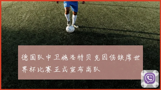 德国队中卫施洛特贝克因伤缺席世界杯比赛正式宣布离队